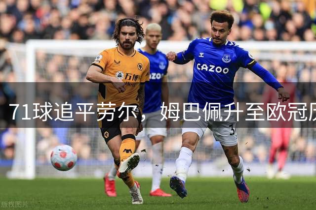 71球追平劳尔，姆巴佩升至欧冠历史射手榜第五